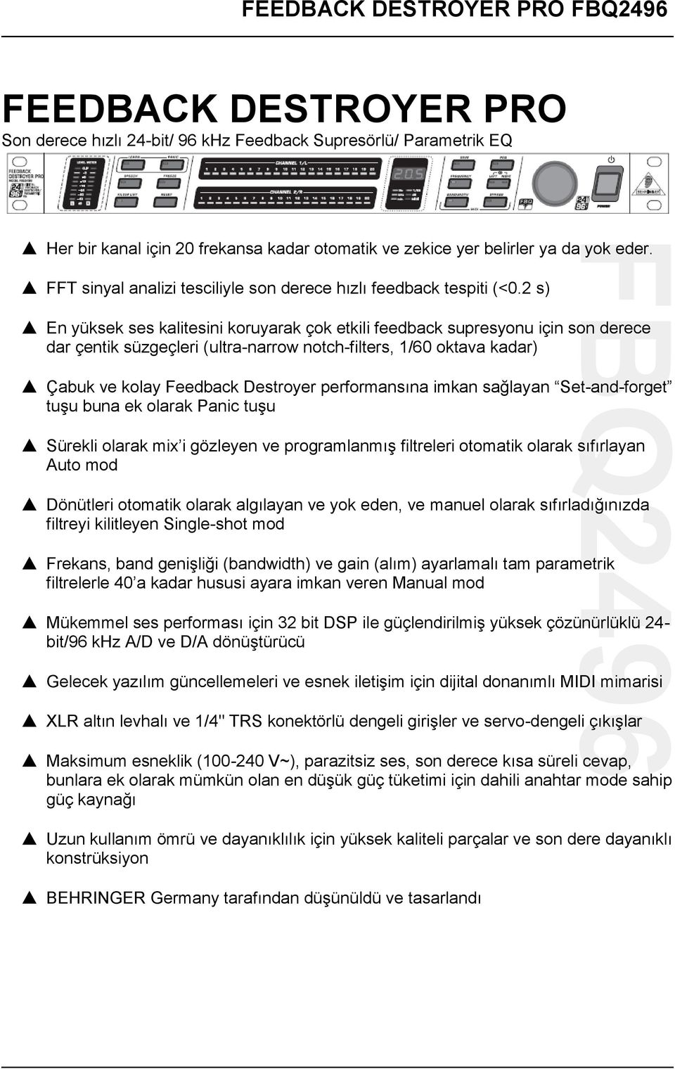 2 s) En yüksek ses kalitesini koruyarak çok etkili feedback supresyonu için son derece dar çentik süzgeçleri (ultra-narrow notch-filters, /60 oktava kadar) Çabuk ve kolay Feedback Destroyer