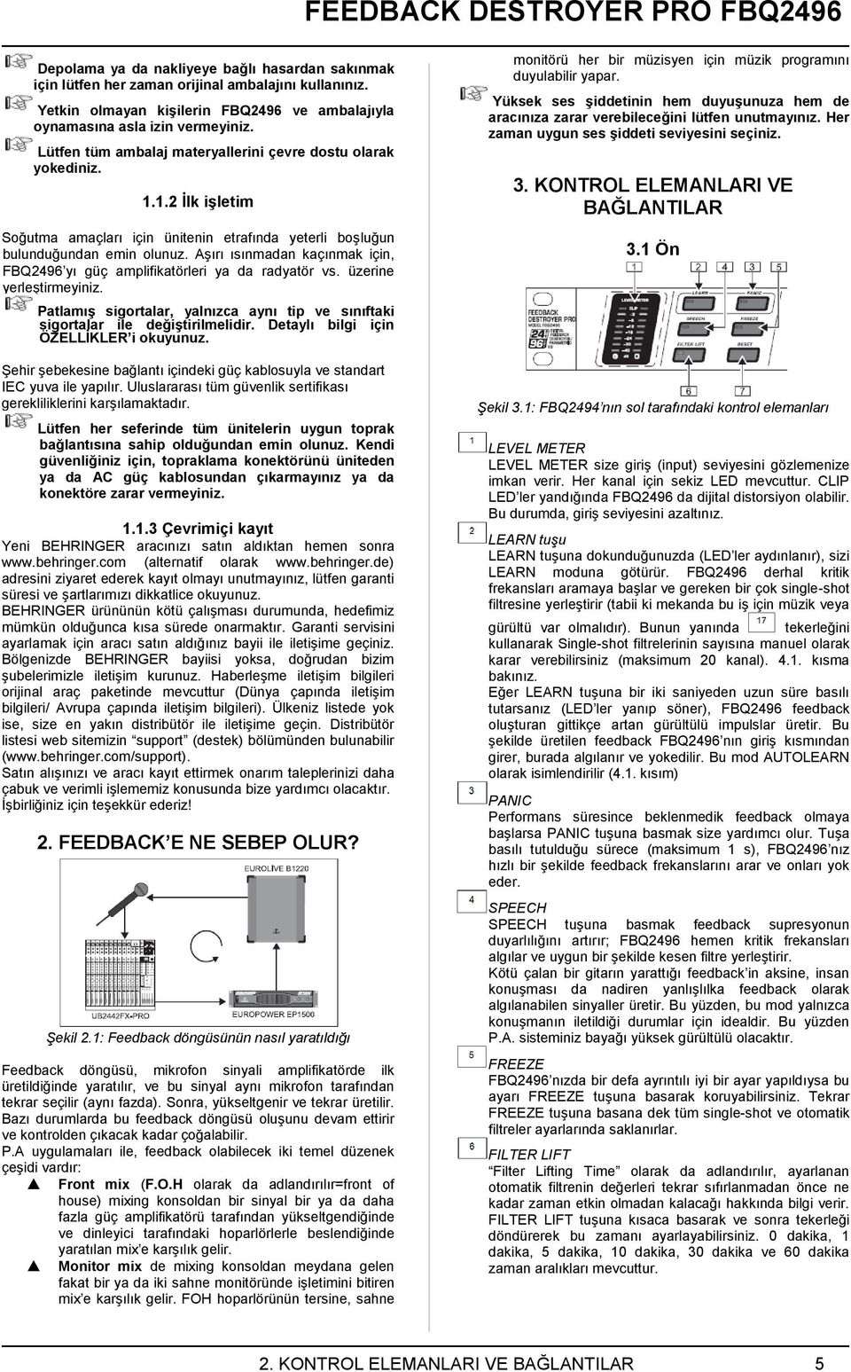 Aşırı ısınmadan kaçınmak için, FBQ2496 yı güç amplifikatörleri ya da radyatör vs. üzerine yerleştirmeyiniz. Patlamış sigortalar, yalnızca aynı tip ve sınıftaki sigortalar ile değiştirilmelidir.