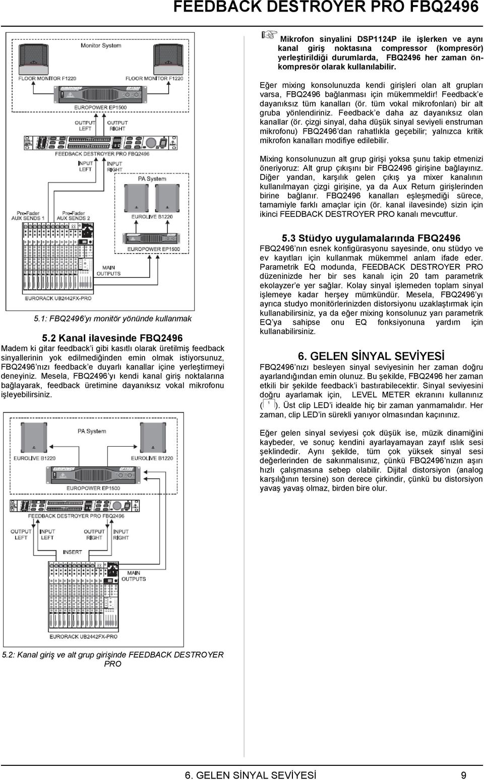 Feedback e daha az dayanıksız olan kanallar (ör. çizgi sinyal, daha düşük sinyal seviyeli enstruman mikrofonu) FBQ2496 dan rahatlıkla geçebilir; yalnızca kritik mikrofon kanalları modifiye edilebilir.