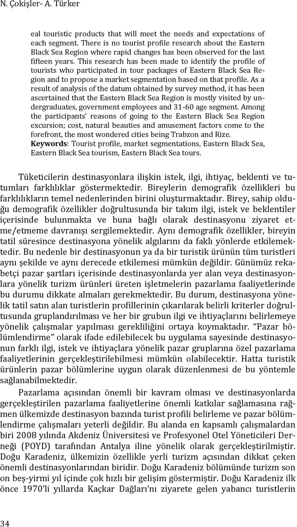 This research has been made to identify the profile of tourists who participated in tour packages of Eastern Black Sea Region and to propose a market segmentation based on that profile.