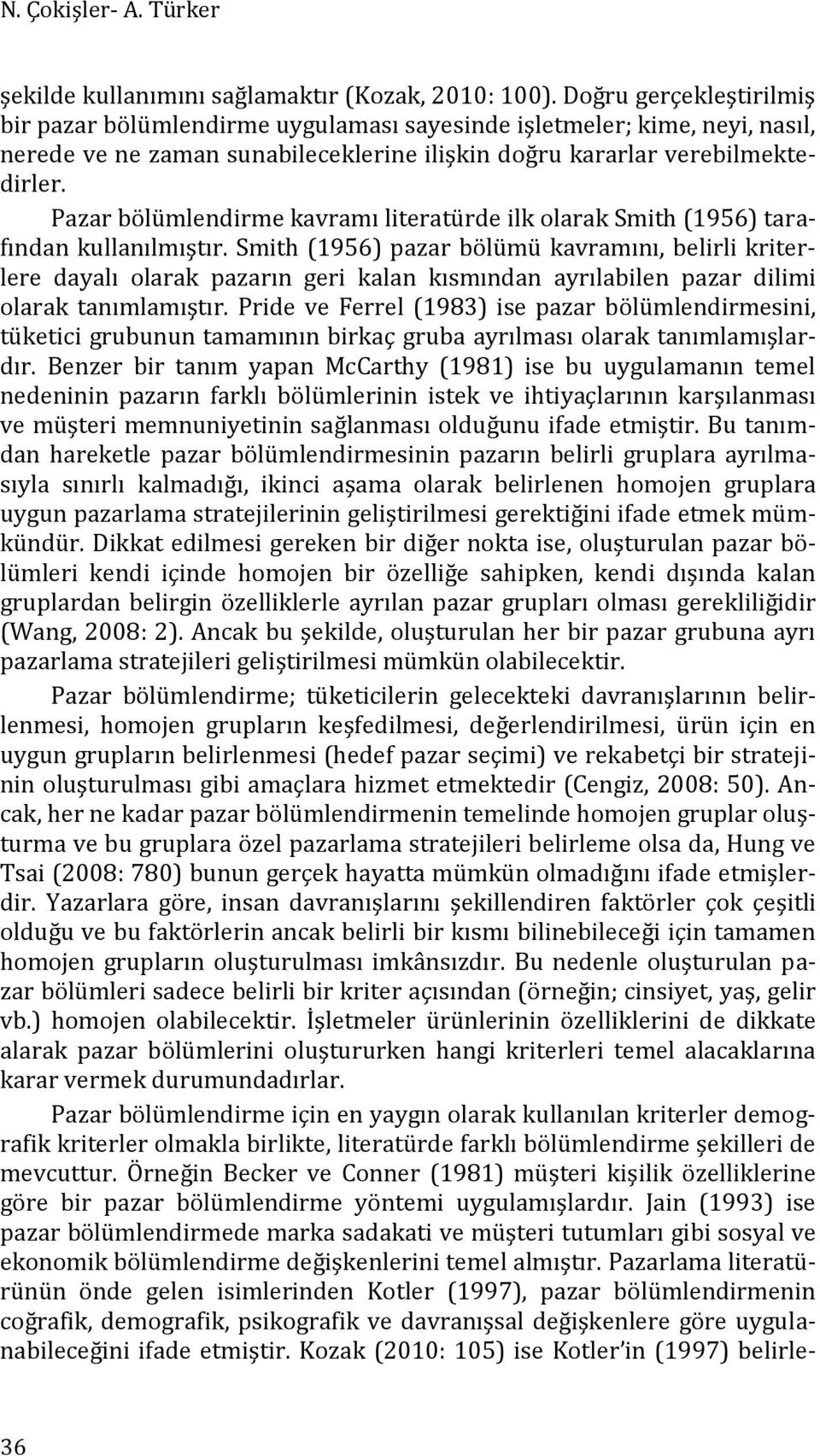 Pazar bölümlendirme kavramı literatürde ilk olarak Smith (1956) tarafından kullanılmıştır.