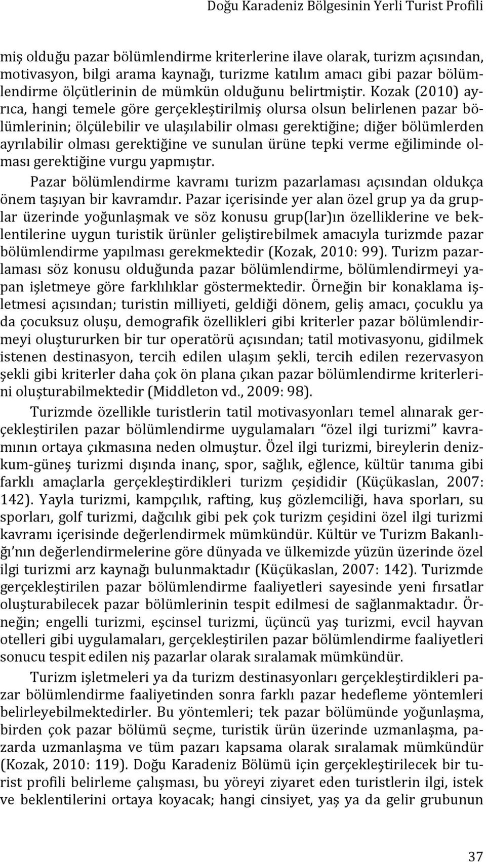 Kozak (2010) ayrıca, hangi temele göre gerçekleştirilmiş olursa olsun belirlenen pazar bölümlerinin; ölçülebilir ve ulaşılabilir olması gerektiğine; diğer bölümlerden ayrılabilir olması gerektiğine