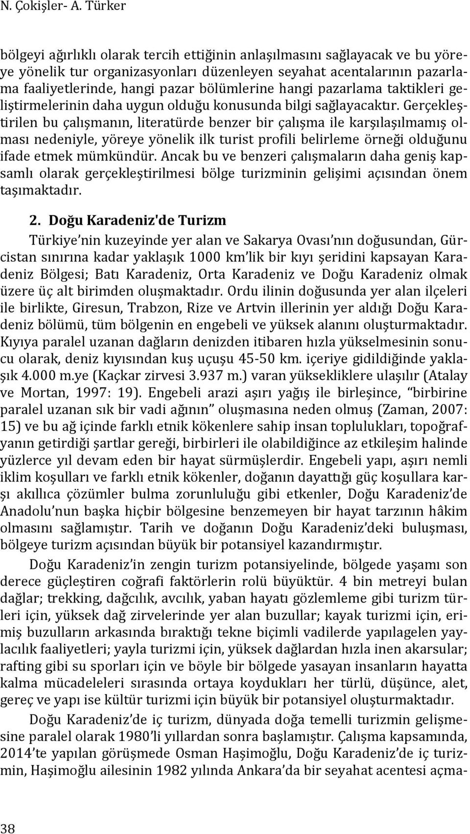 hangi pazarlama taktikleri geliştirmelerinin daha uygun olduğu konusunda bilgi sağlayacaktır.