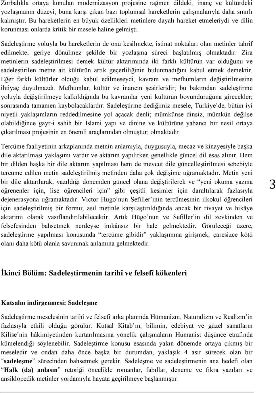 Sadeleştirme yoluyla bu hareketlerin de önü kesilmekte, istinat noktaları olan metinler tahrif edilmekte, geriye dönülmez şekilde bir yozlaşma süreci başlatılmış olmaktadır.