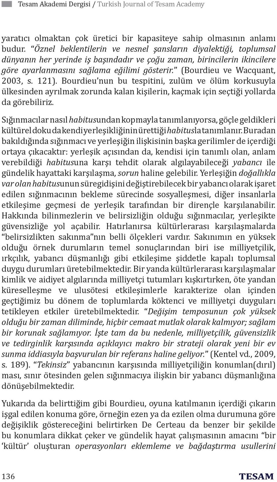 (Bourdieu ve Wacquant, 2003, s. 121). Bourdieu nun bu tespitini, zulüm ve ölüm korkusuyla ülkesinden ayrılmak zorunda kalan kişilerin, kaçmak için seçtiği yollarda da görebiliriz.