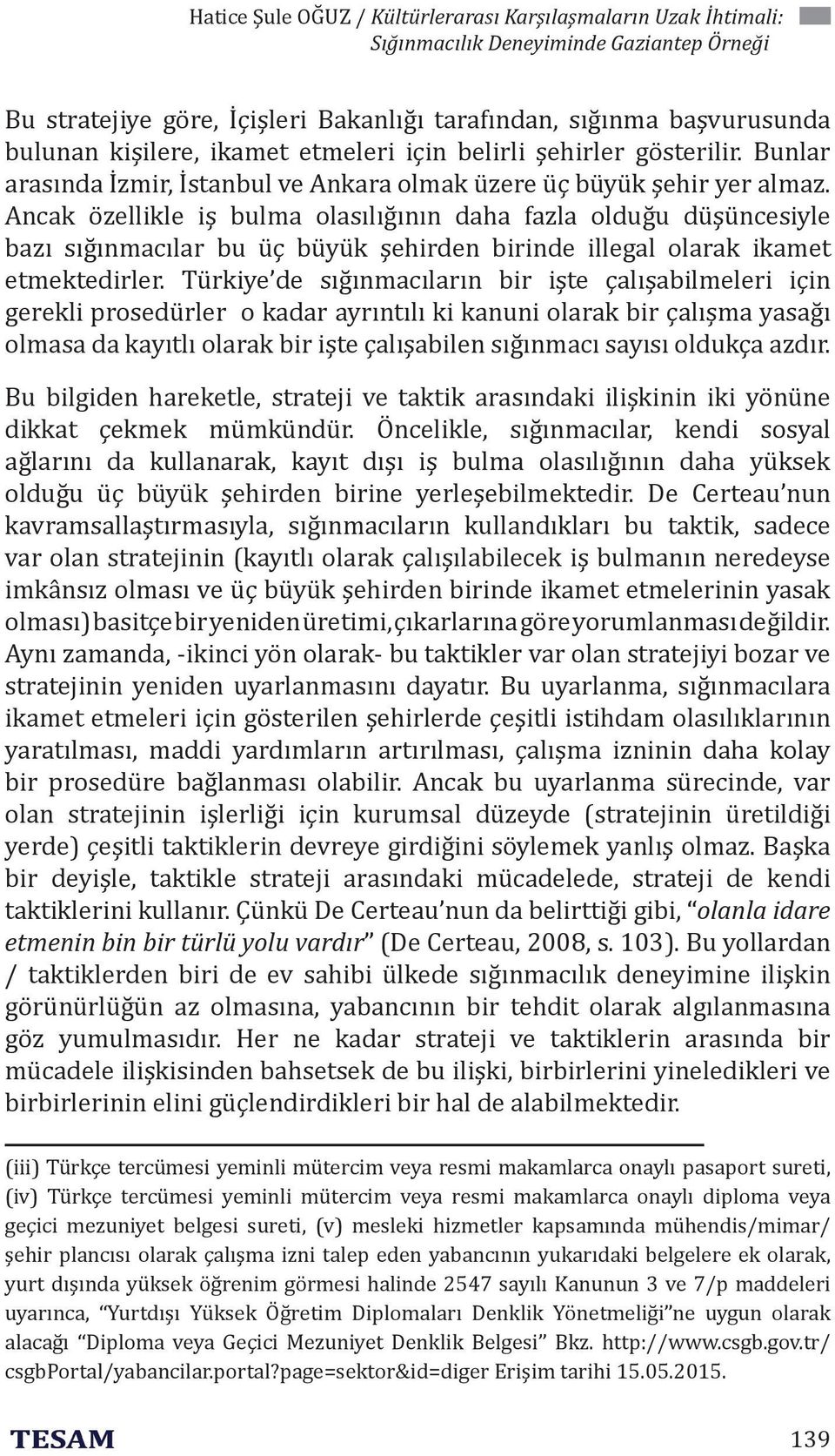 Ancak özellikle iş bulma olasılığının daha fazla olduğu düşüncesiyle bazı sığınmacılar bu üç büyük şehirden birinde illegal olarak ikamet etmektedirler.