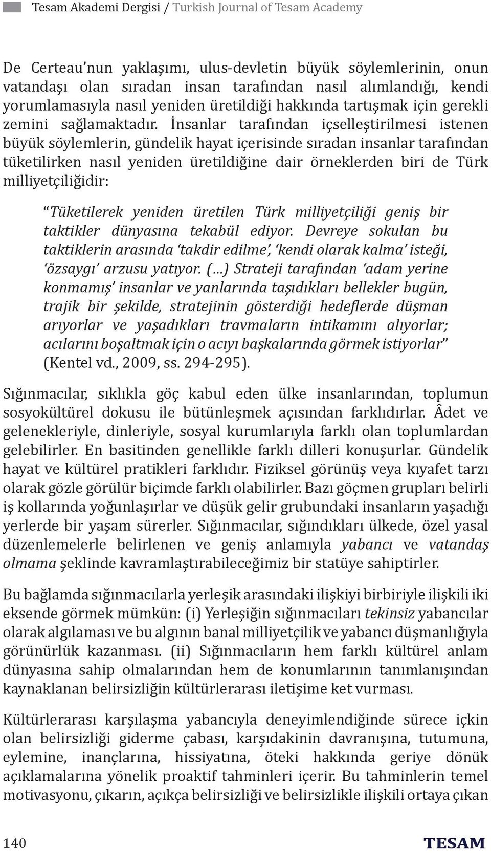 İnsanlar tarafından içselleştirilmesi istenen büyük söylemlerin, gündelik hayat içerisinde sıradan insanlar tarafından tüketilirken nasıl yeniden üretildiğine dair örneklerden biri de Türk