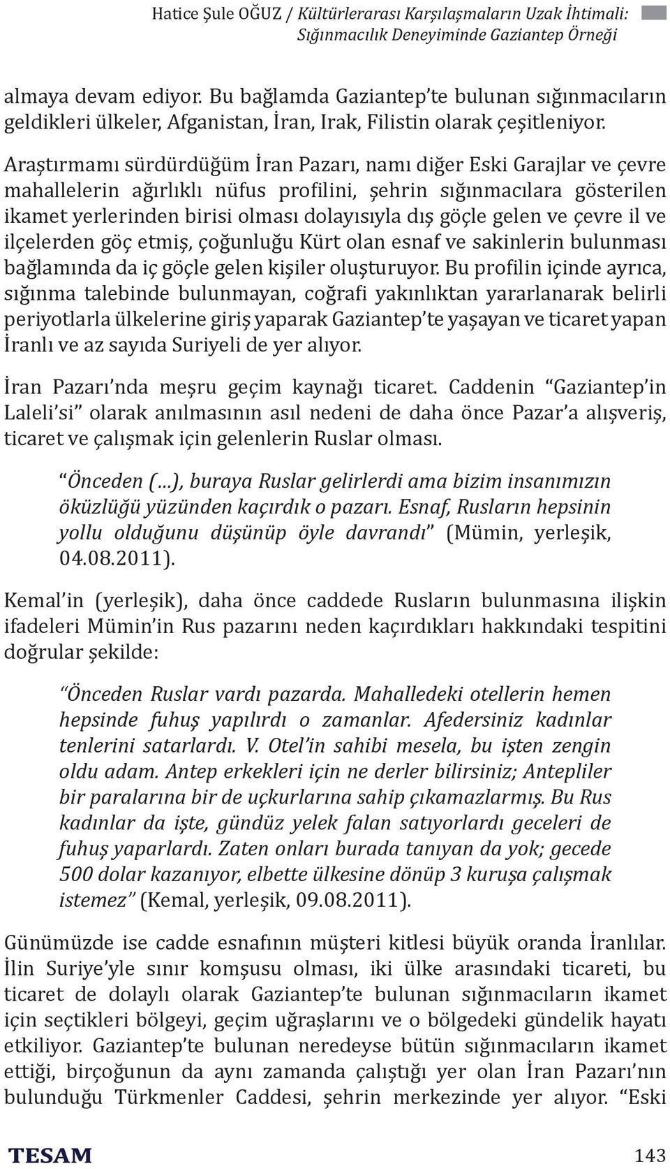 Araştırmamı sürdürdüğüm İran Pazarı, namı diğer Eski Garajlar ve çevre mahallelerin ağırlıklı nüfus pro ilini, şehrin sığınmacılara gösterilen ikamet yerlerinden birisi olması dolayısıyla dış göçle