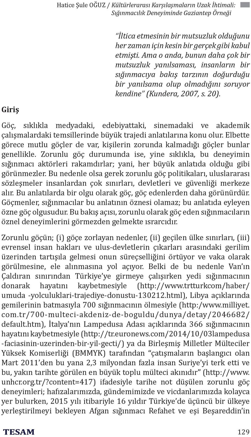 Giriş Göç, sıklıkla medyadaki, edebiyattaki, sinemadaki ve akademik çalışmalardaki temsillerinde büyük trajedi anlatılarına konu olur.