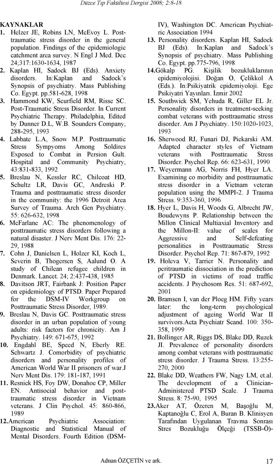 Post-Traumatic Stress Disorder. In Current Psychiatric Therapy. Philadelphia, Edited by Dunner D.L, W.B. Sounders Company, 288-295, 1993 4. Labbate L.A, Snow M.P. Posttraumatic Stress Sympyoms Among Soldires Exposed to Combat in Persion Gult.