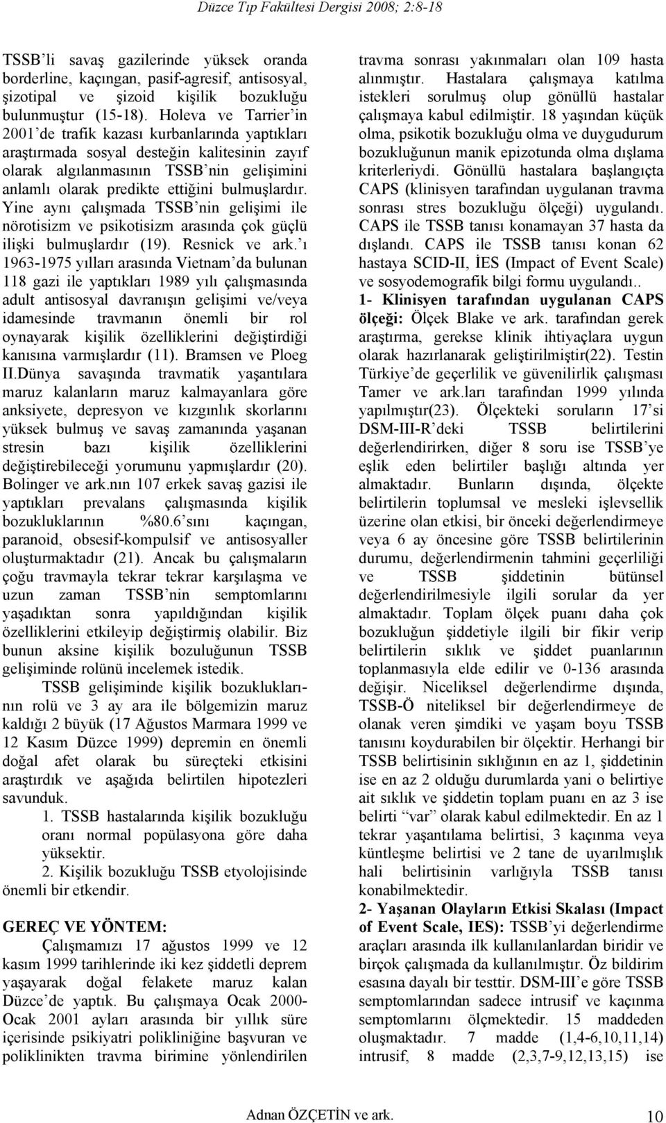 bulmuşlardır. Yine aynı çalışmada TSSB nin gelişimi ile nörotisizm ve psikotisizm arasında çok güçlü ilişki bulmuşlardır (19). Resnick ve ark.