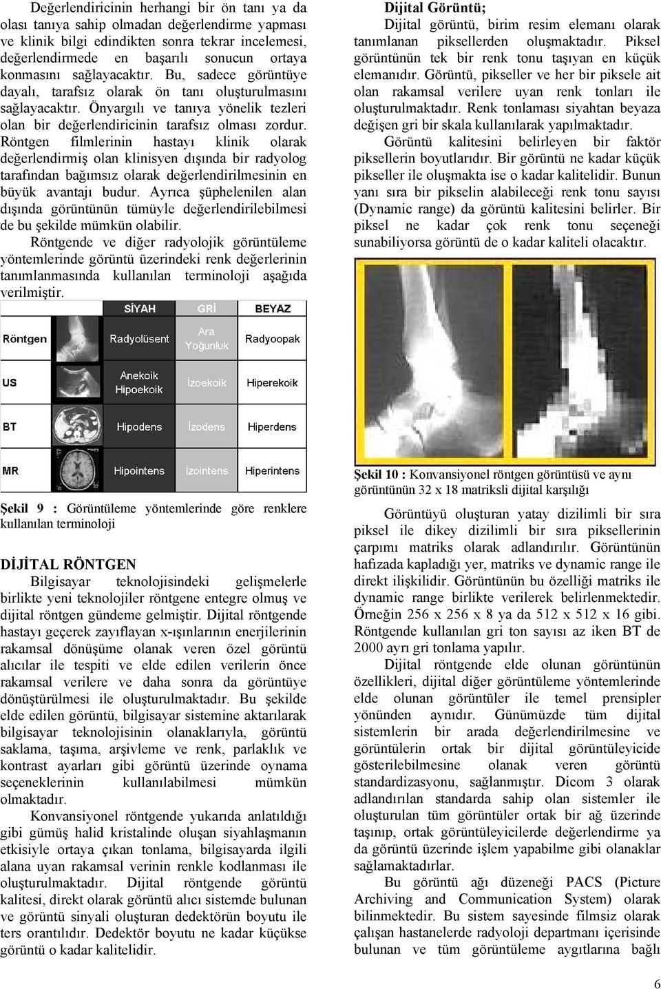 Röntgen filmlerinin hastayı klinik olarak değerlendirmiş olan klinisyen dışında bir radyolog tarafından bağımsız olarak değerlendirilmesinin en büyük avantajı budur.