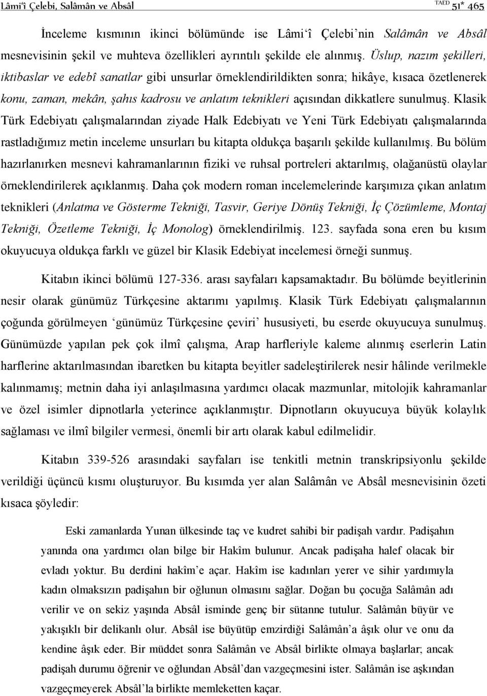 sunulmuş. Klasik Türk Edebiyatı çalışmalarından ziyade Halk Edebiyatı ve Yeni Türk Edebiyatı çalışmalarında rastladığımız metin inceleme unsurları bu kitapta oldukça başarılı şekilde kullanılmış.