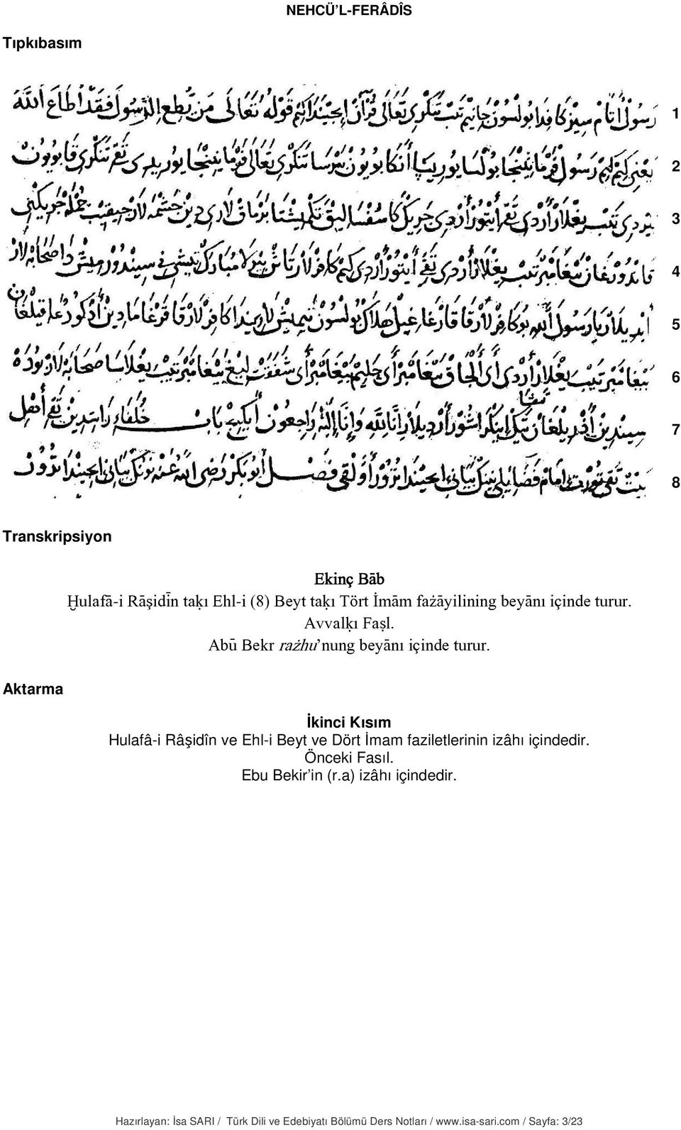 İkinci Kısım Hulafâ-i Râşidîn ve Ehl-i Beyt ve Dört İmam faziletlerinin izâhı içindedir. Önceki Fasıl.