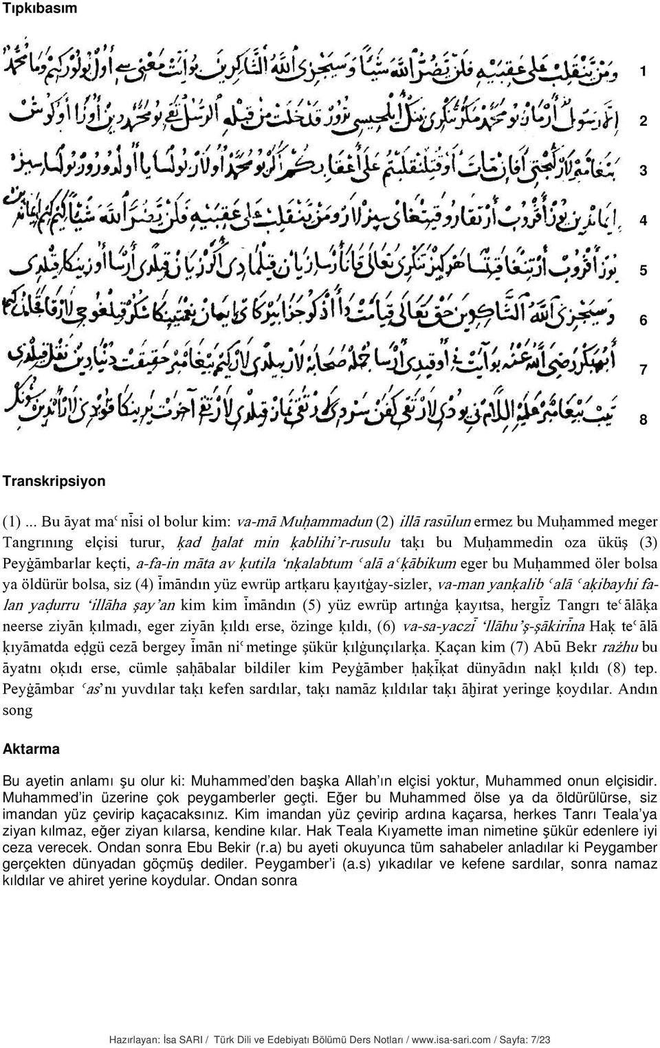 a-fa-in màta av úutila núalabtum èalà aèúàbikum eger bu Muóammed öler bolsa ya öldürür bolsa, siz (4) ìmàndın yüz ewrüp artúaru úayıtàay-sizler, va-man yanúalib èalà èaúibayhi falan yaêurru illàha