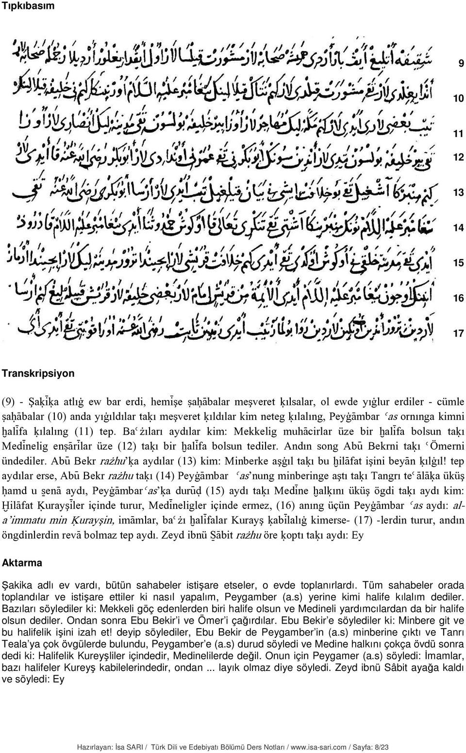 Andın song Abÿ Bekrni taúı èömerni ündediler. Abÿ Bekr raøhu úa aydılar (13) kim: Minberke aşàıl taúı bu òilàfat işini beyàn úılàıl!