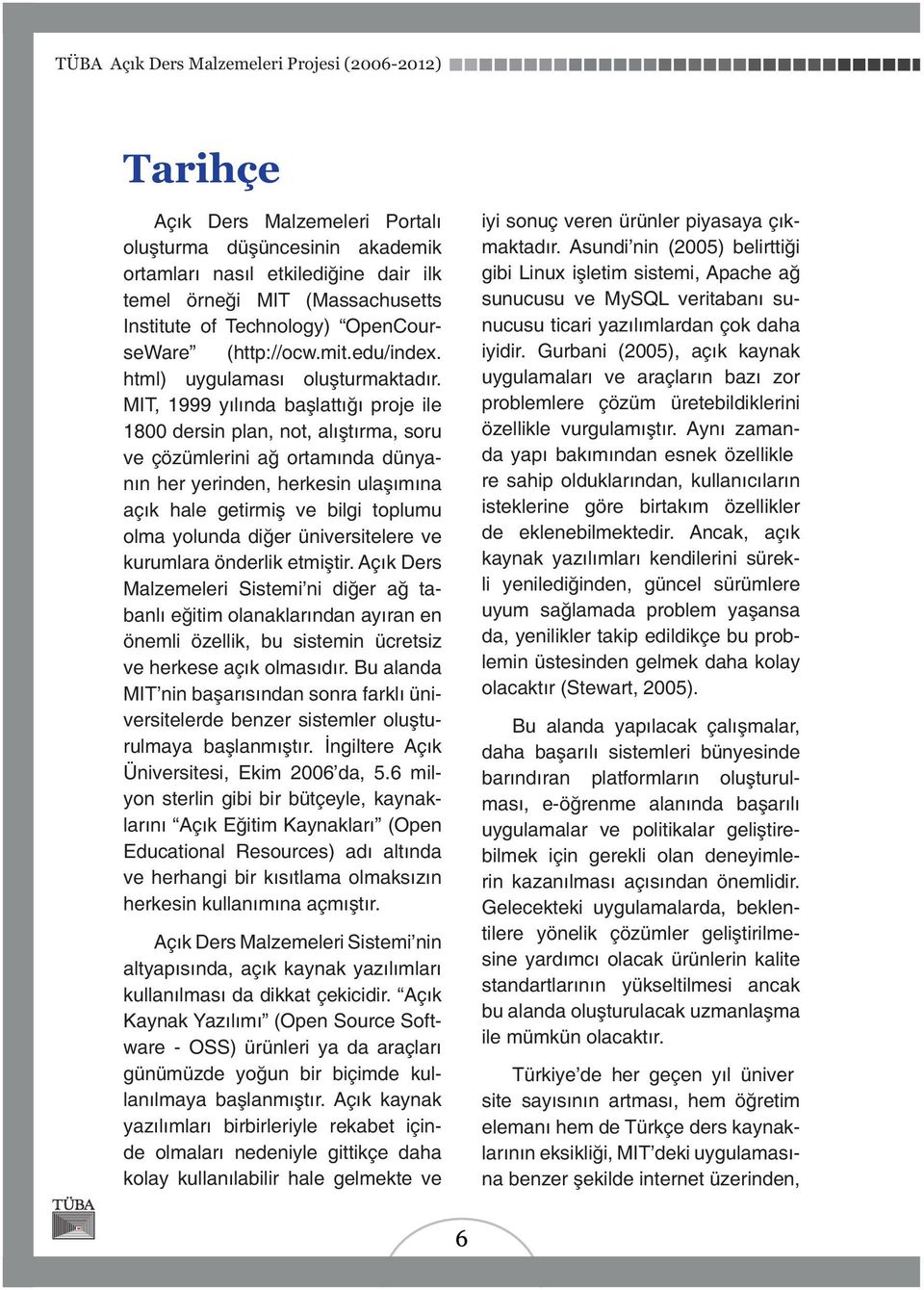 MIT, 1999 yılında başlattığı proje ile 1800 dersin plan, not, alıştırma, soru ve çözümlerini ağ ortamında dünyanın her yerinden, herkesin ulaşımına açık hale getirmiş ve bilgi toplumu olma yolunda