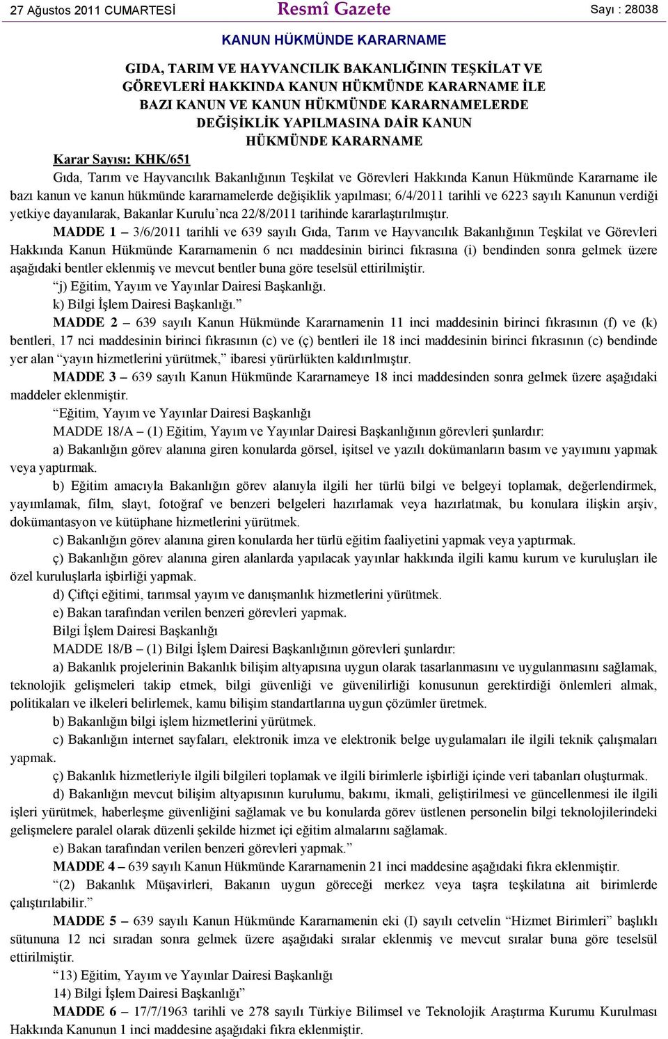 bazı kanun ve kanun hükmünde kararnamelerde değişiklik yapılması; 6/4/2011 tarihli ve 6223 sayılı Kanunun verdiği yetkiye dayanılarak, Bakanlar Kurulu nca 22/8/2011 tarihinde kararlaştırılmıştır.