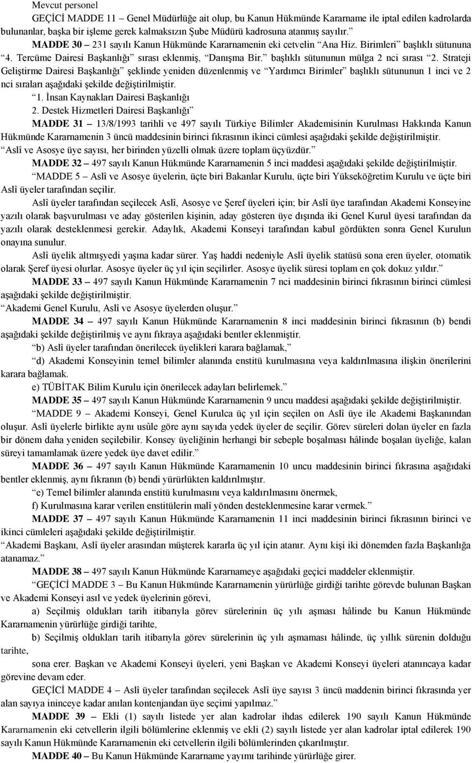 Strateji Geliştirme Dairesi Başkanlığı şeklinde yeniden düzenlenmiş ve Yardımcı Birimler başlıklı sütununun 1 inci ve 2 nci sıraları aşağıdaki şekilde değiştirilmiştir. 1. İnsan Kaynakları Dairesi Başkanlığı 2.