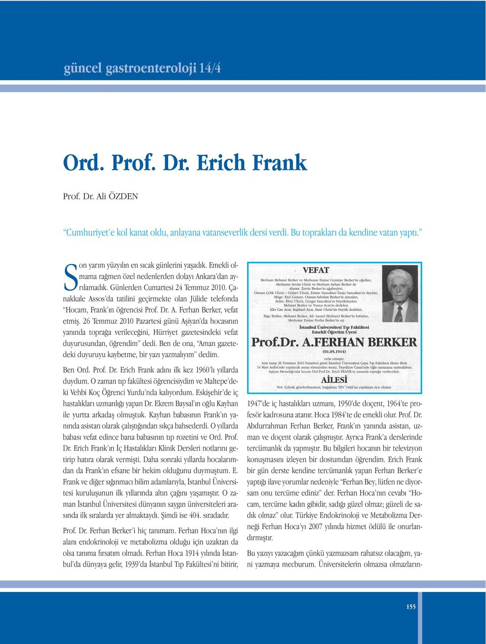 Çanakkale Assos da tatilini geçirmekte olan Jülide telefonda Hocam, Frank ın öğrencisi Prof. Dr. A. Ferhan Berker, vefat etmiş.