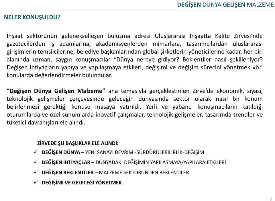 temsilcilerine, belediye başkanlarından global şirketlerin yöneticilerine kadar, her biri alanında uzman, saygın konuşmacılar Dünya nereye gidiyor? Beklentiler nasıl şekilleniyor?