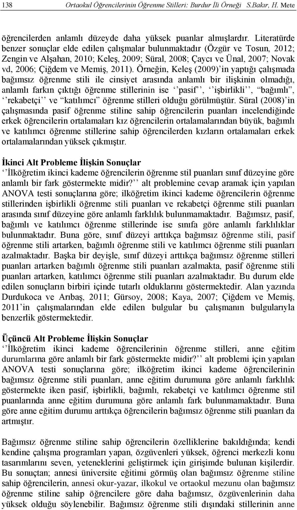 Örneğin, Keleş (2009) in yaptığı çalışmada bağımsız öğrenme stili ile cinsiyet nda anlamlı bir ilişkinin olmadığı, anlamlı farkın çıktığı öğrenme stillerinin ise pasif, işbirlikli, bağımlı, rekabetçi