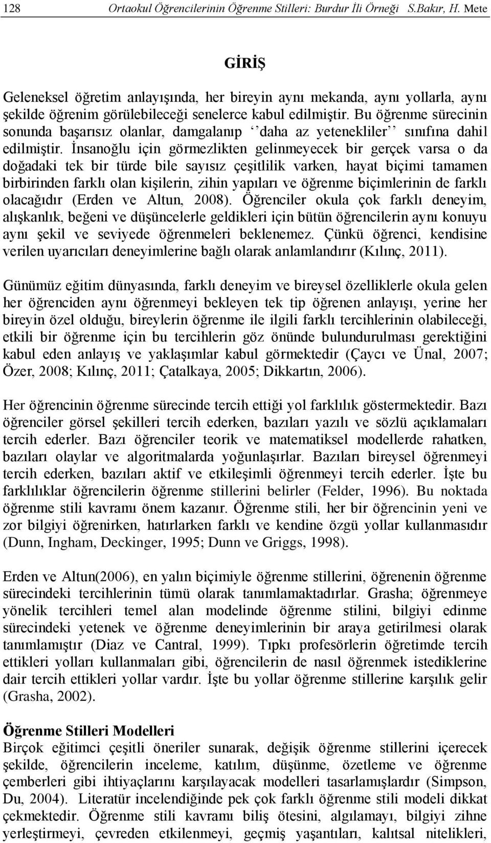 Bu öğrenme sürecinin sonunda başarısız olanlar, damgalanıp daha az yetenekliler sınıfına dahil edilmiştir.