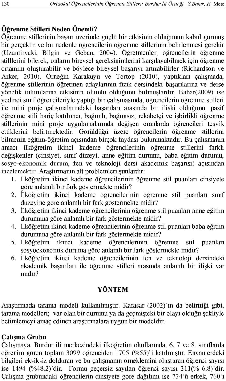 Öğretmenler, öğrencilerin öğrenme stilllerini bilerek, onların bireysel gereksinimlerini karşılayabilmek için öğrenme ortamını oluşturabilir ve böylece bireysel başarıyı artırabilirler (Richardson ve