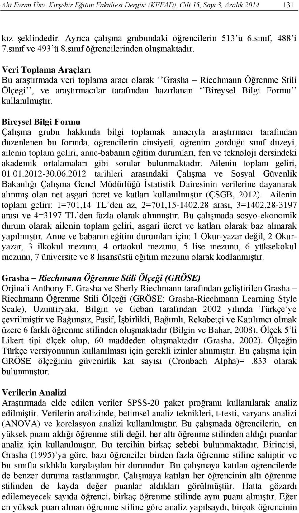 Veri Toplama Araçları Bu araştırmada veri toplama aracı olarak Grasha Riechmann Öğrenme Stili Ölçeği, ve araştırmacılar tarafından hazırlanan Bireysel Bilgi Formu kullanılmıştır.