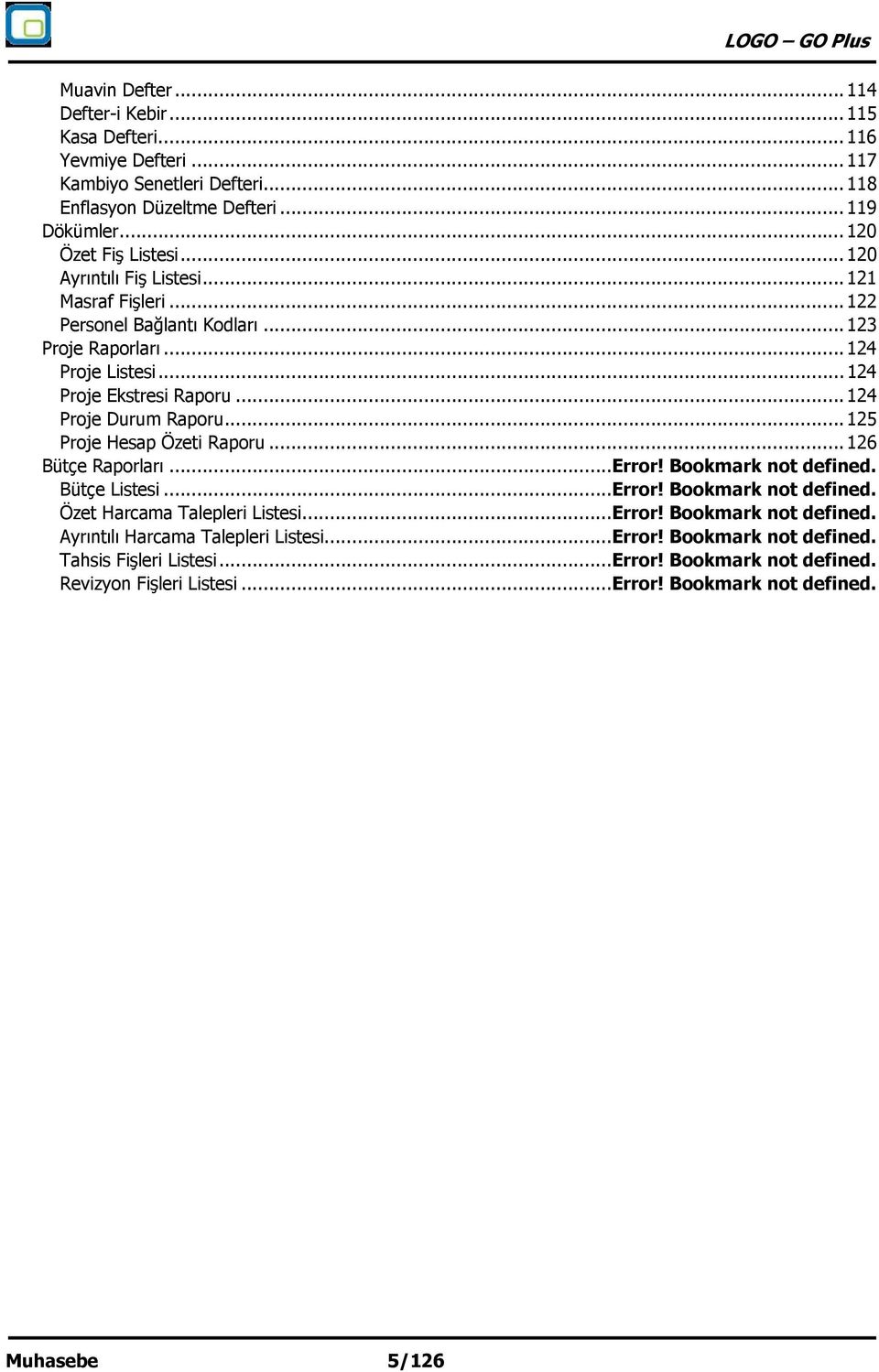 .. 125 Proje Hesap Özeti Raporu... 126 Bütçe Raporları... Error! Bookmark not defined. Bütçe Listesi... Error! Bookmark not defined. Özet Harcama Talepleri Listesi... Error! Bookmark not defined. Ayrıntılı Harcama Talepleri Listesi.