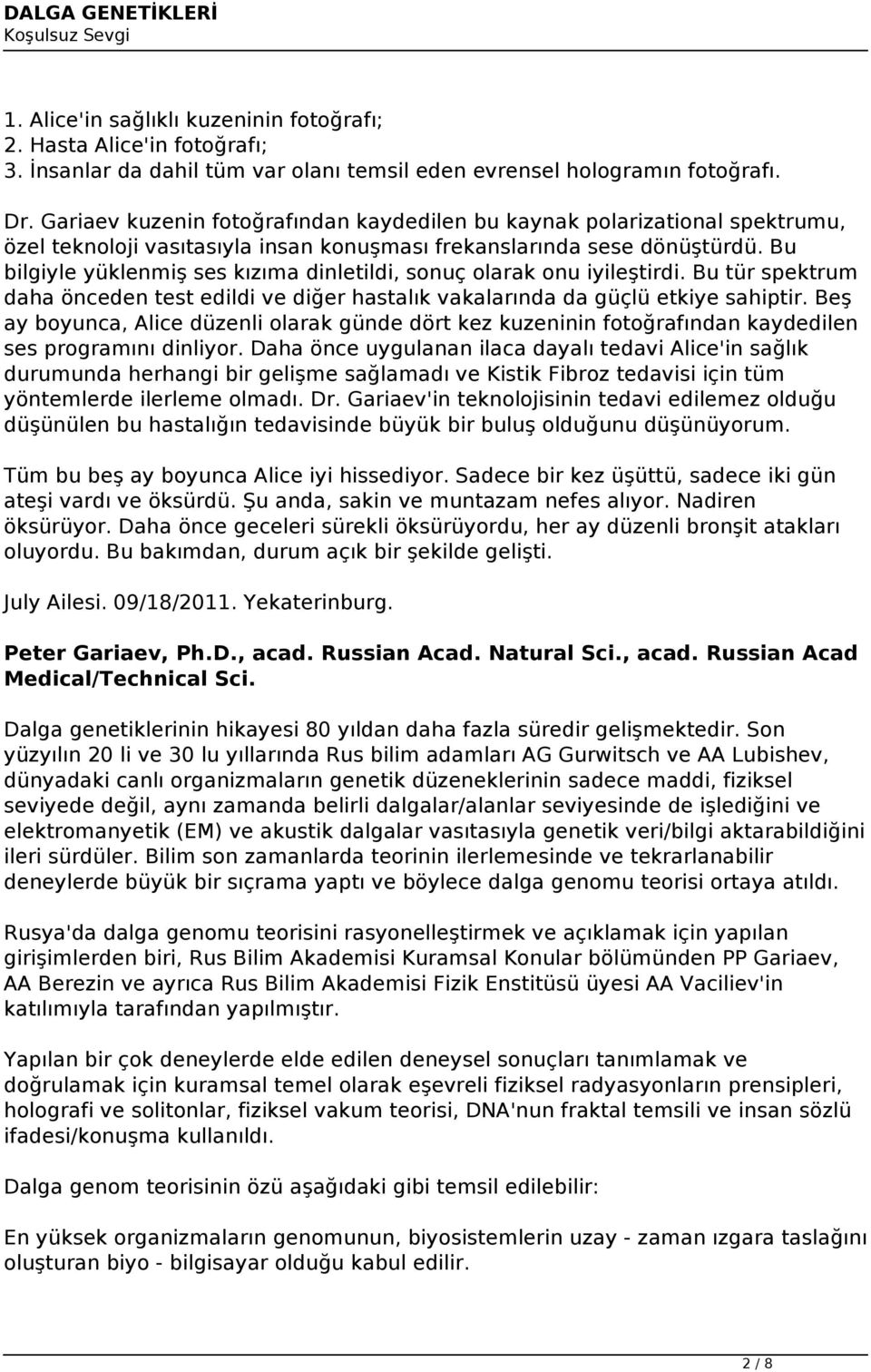 Bu bilgiyle yüklenmiş ses kızıma dinletildi, sonuç olarak onu iyileştirdi. Bu tür spektrum daha önceden test edildi ve diğer hastalık vakalarında da güçlü etkiye sahiptir.