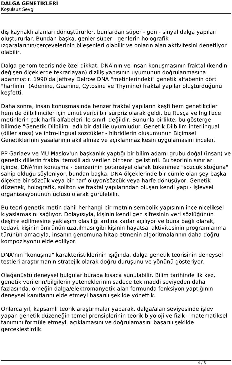 Dalga genom teorisinde özel dikkat, DNA'nın ve insan konuşmasının fraktal (kendini değişen ölçeklerde tekrarlayan) diziliş yapısının uyumunun doğrulanmasına adanmıştır.