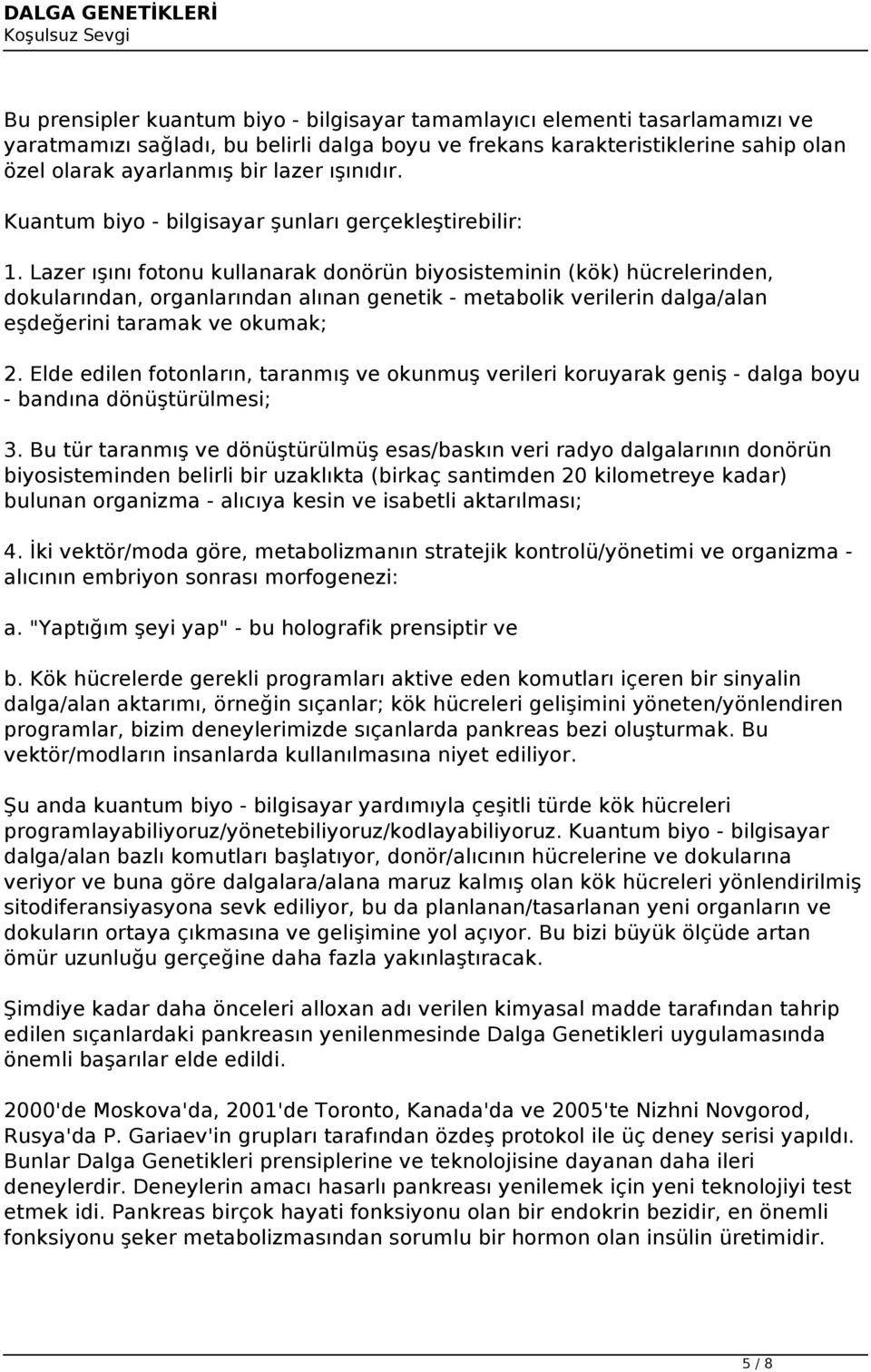 Lazer ışını fotonu kullanarak donörün biyosisteminin (kök) hücrelerinden, dokularından, organlarından alınan genetik - metabolik verilerin dalga/alan eşdeğerini taramak ve okumak; 2.