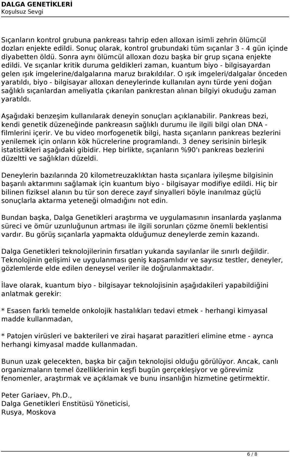 O ışık imgeleri/dalgalar önceden yaratıldı, biyo - bilgisayar alloxan deneylerinde kullanılan aynı türde yeni doğan sağlıklı sıçanlardan ameliyatla çıkarılan pankrestan alınan bilgiyi okuduğu zaman