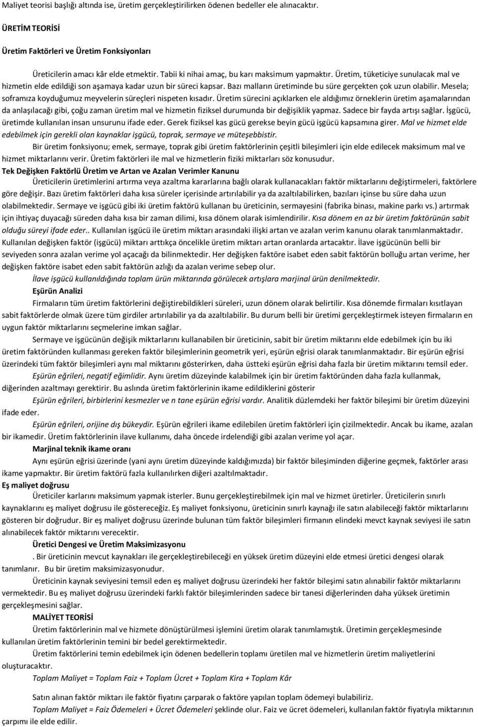 Bazı malların üretiminde bu süre gerçekten çok uzun olabilir. Mesela; soframıza koyduğumuz meyvelerin süreçleri nispeten kısadır.