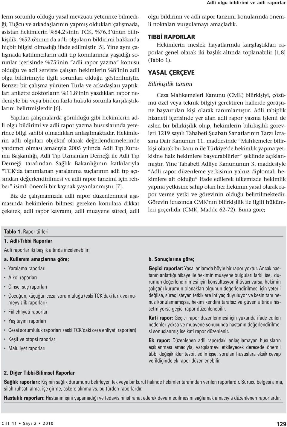 Yine aynı çalışmada katılımcıların adli tıp konularında yaşadığı sorunlar içerisinde %75 inin adli rapor yazma konusu olduğu ve acil serviste çalışan hekimlerin %8 inin adli olgu bildirimiyle ilgili