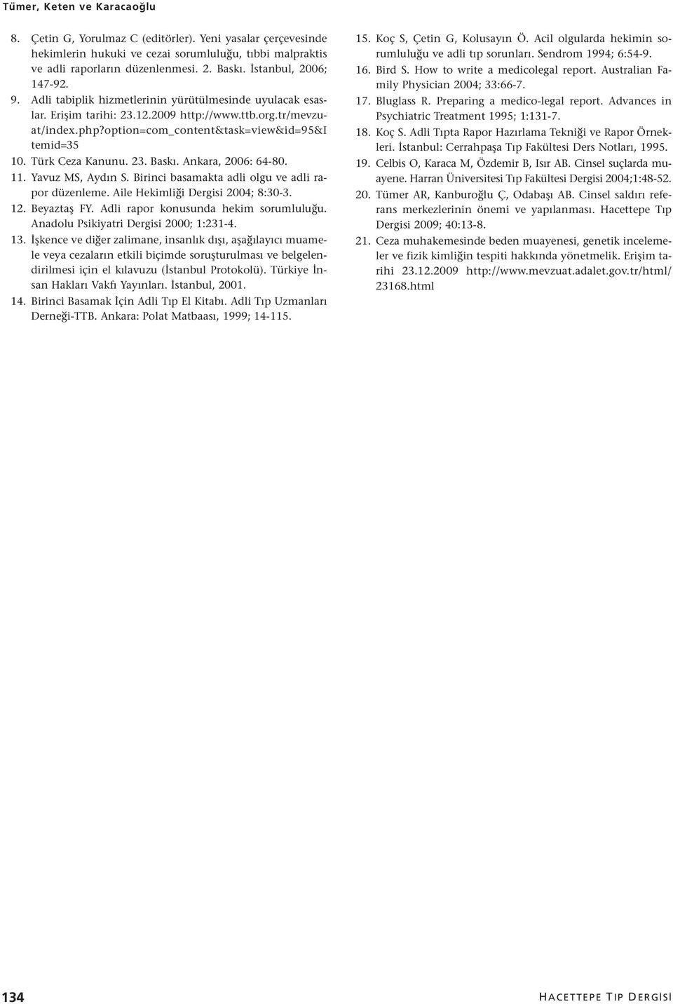 option=com_content&task=view&id=95&i temid=35 10. Türk Ceza Kanunu. 23. Baskı. Ankara, 2006: 64-80. 11. Yavuz MS, Aydın S. Birinci basamakta adli olgu ve adli rapor düzenleme.