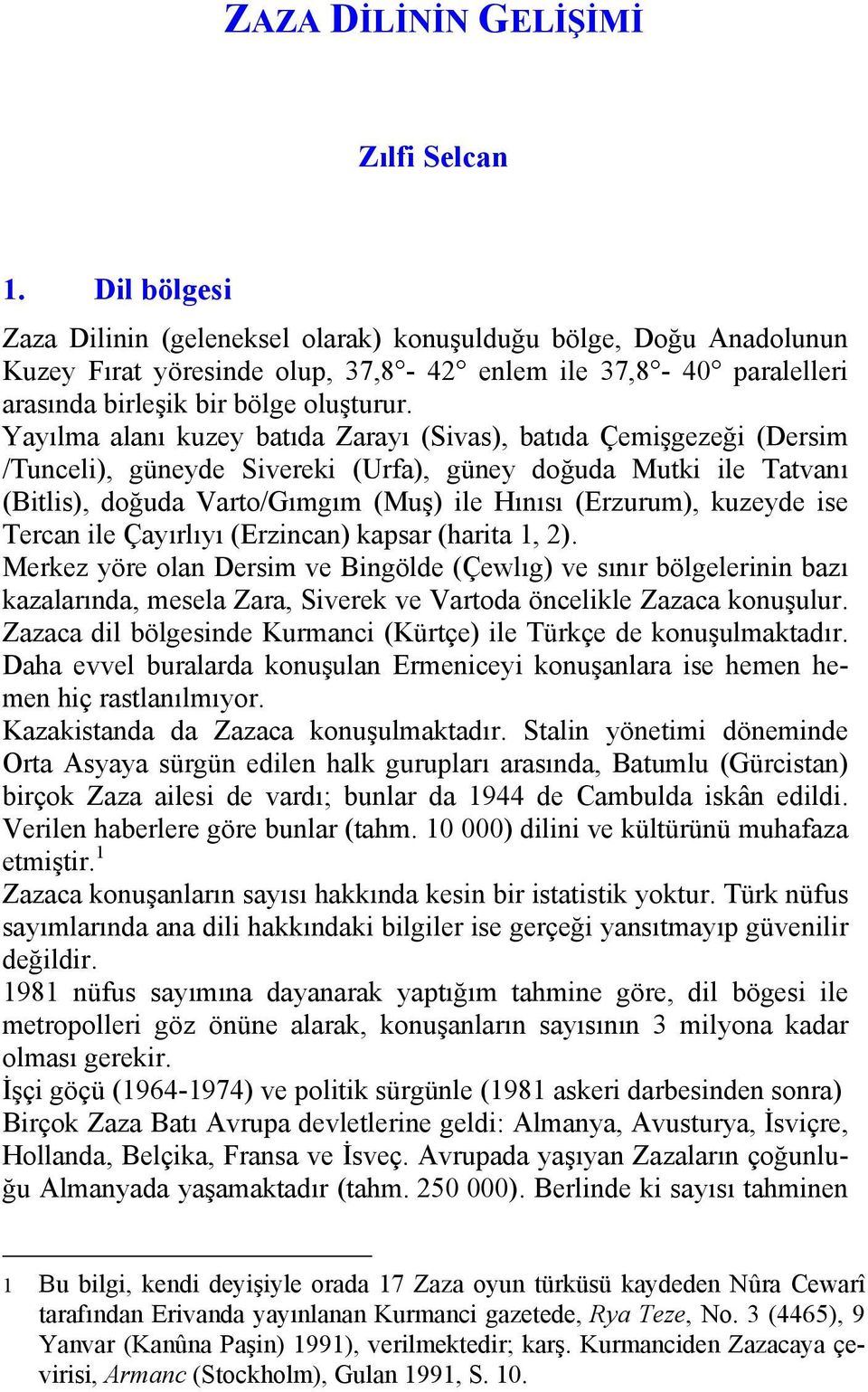 Yayılma alanı kuzey batıda Zarayı (Sivas), batıda Çemişgezeği (Dersim /Tunceli), güneyde Sivereki (Urfa), güney doğuda Mutki ile Tatvanı (Bitlis), doğuda Varto/Gımgım (Muş) ile Hınısı (Erzurum),