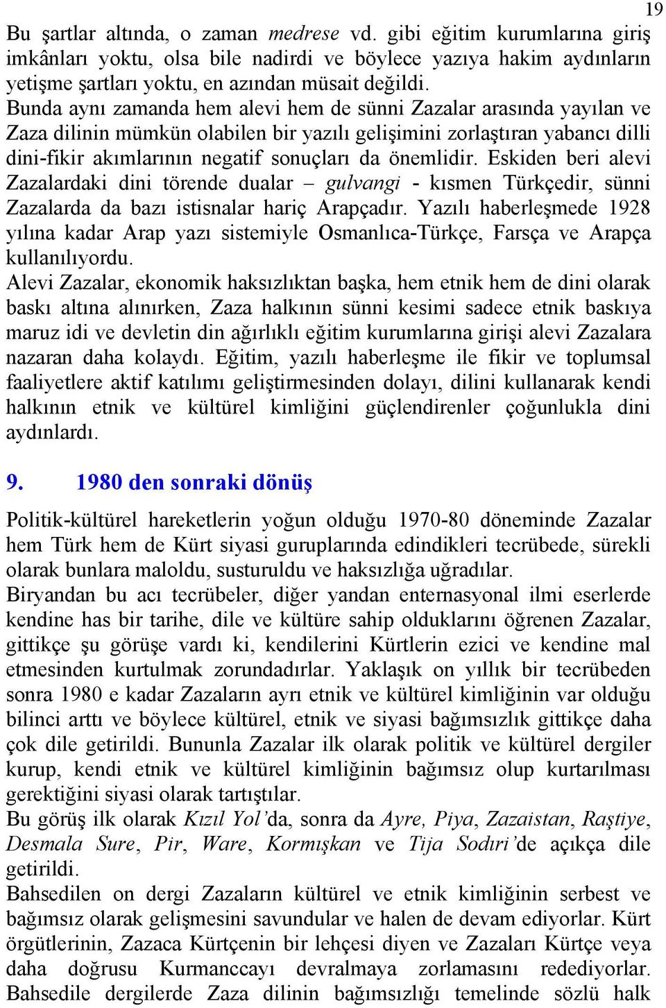 önemlidir. Eskiden beri alevi Zazalardaki dini törende dualar gulvangi - kısmen Türkçedir, sünni Zazalarda da bazı istisnalar hariç Arapçadır.