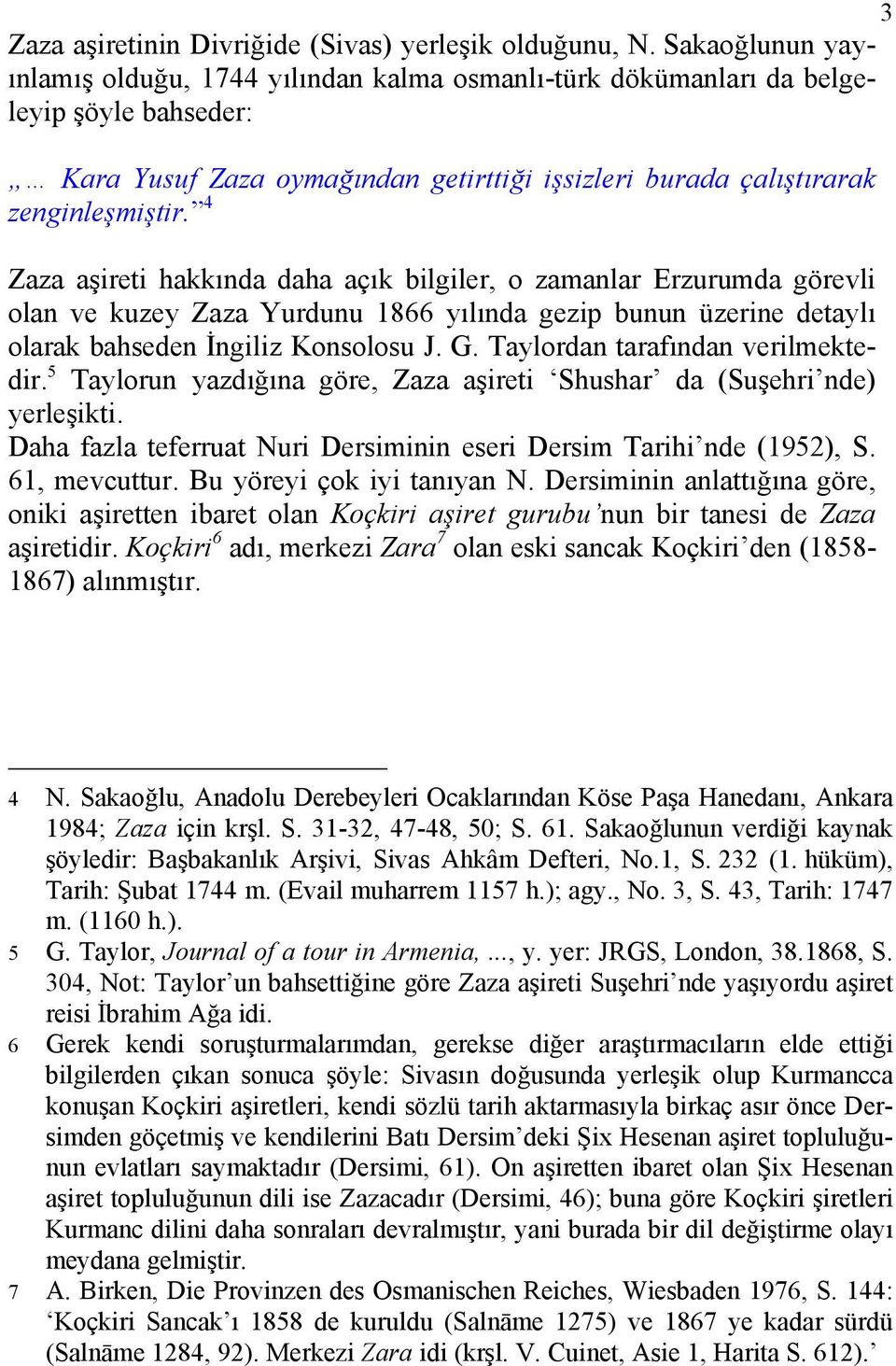 4 Zaza aşireti hakkında daha açık bilgiler, o zamanlar Erzurumda görevli olan ve kuzey Zaza Yurdunu 1866 yılında gezip bunun üzerine detaylı olarak bahseden İngiliz Konsolosu J. G.