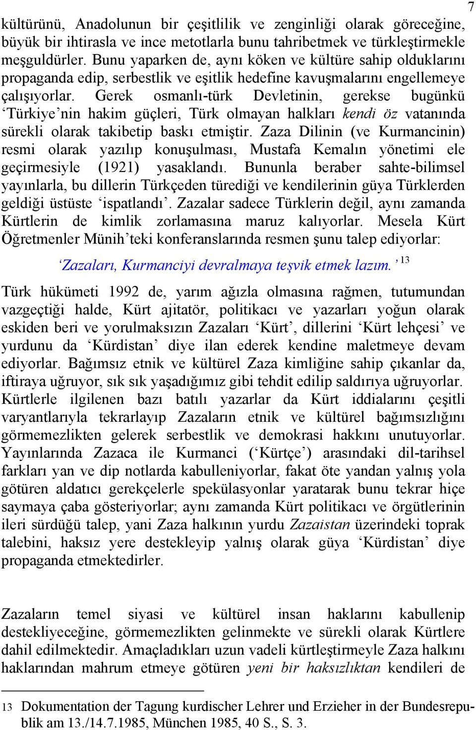 Gerek osmanlı-türk Devletinin, gerekse bugünkü Türkiye nin hakim güçleri, Türk olmayan halkları kendi öz vatanında sürekli olarak takibetip baskı etmiştir.