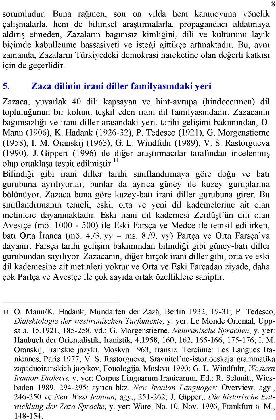 kabullenme hassasiyeti ve isteği gittikçe artmaktadır. Bu, aynı zamanda, Zazaların Türkiyedeki demokrasi hareketine olan değerli katkısı için de geçerlidir. 5.