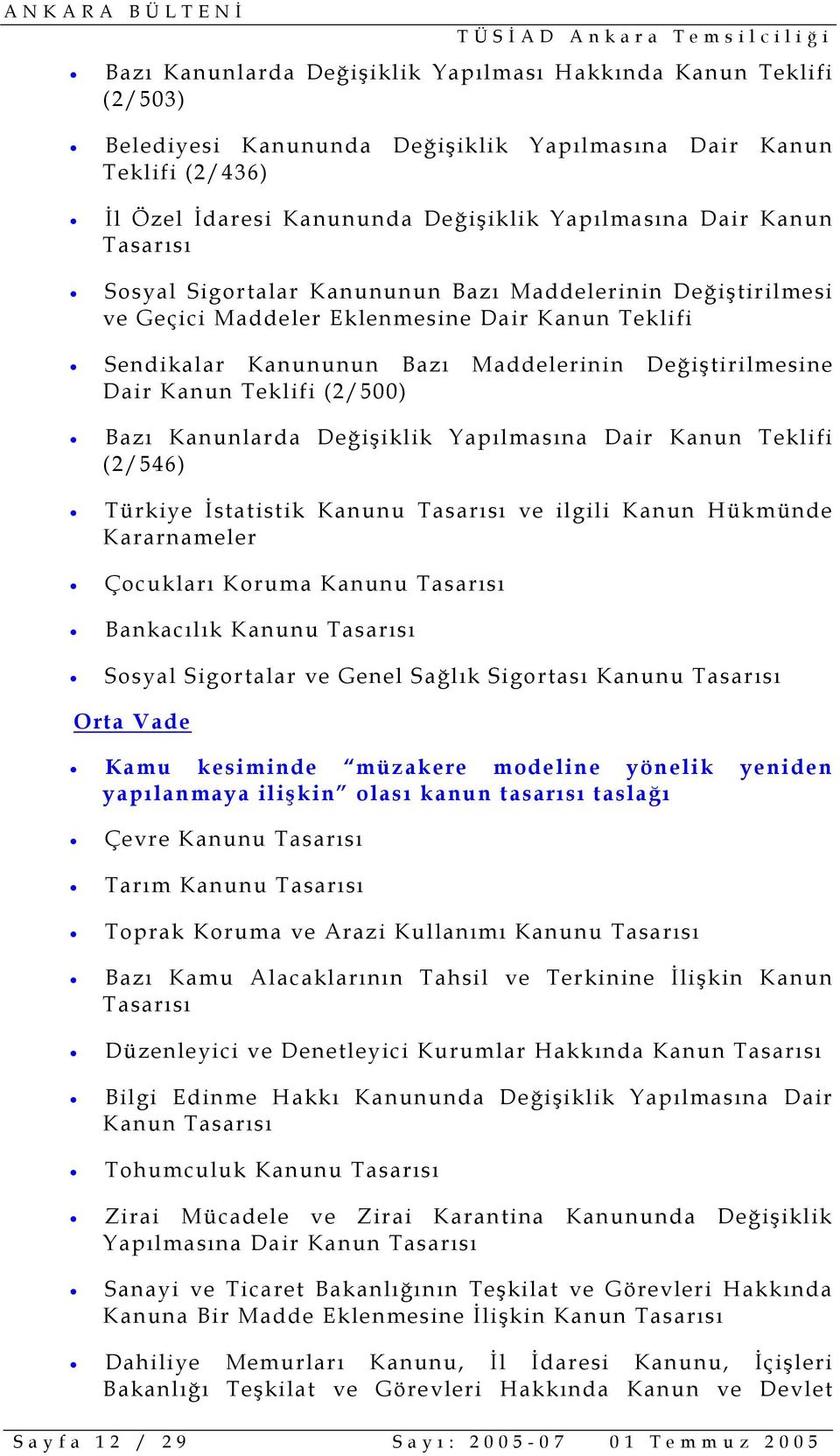 (2/500) Bazı Kanunlarda Değişiklik Yapılmasına Dair Kanun Teklifi (2/546) Türkiye İstatistik Kanunu Tasarısı ve ilgili Kanun Hükmünde Kararnameler Çocukları Koruma Kanunu Tasarısı Bankacılık Kanunu