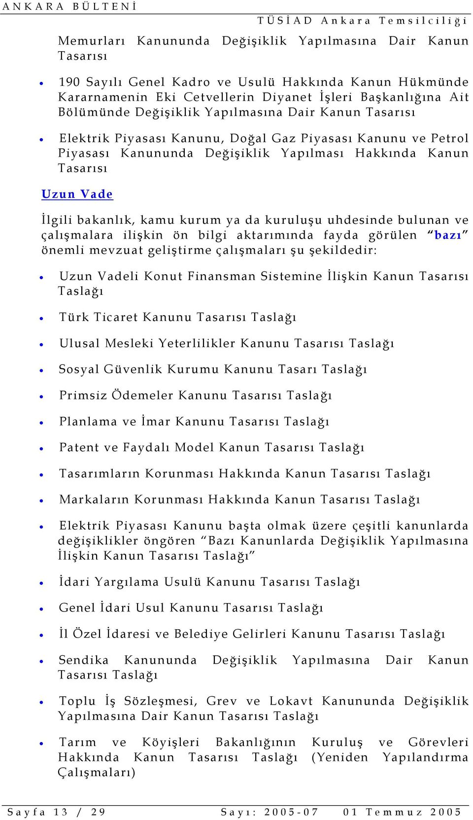 kamu kurum ya da kuruluşu uhdesinde bulunan ve çalışmalara ilişkin ön bilgi aktarımında fayda görülen bazı önemli mevzuat geliştirme çalışmaları şu şekildedir: Uzun Vadeli Konut Finansman Sistemine