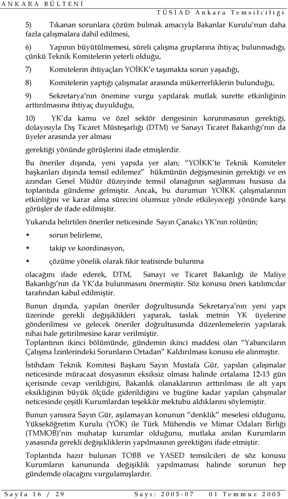 surette etkinliğinin arttırılmasına ihtiyaç duyulduğu, 10) YK da kamu ve özel sektör dengesinin korunmasının gerektiği, dolayısıyla Dış Ticaret Müsteşarlığı (DTM) ve Sanayi Ticaret Bakanlığı nın da