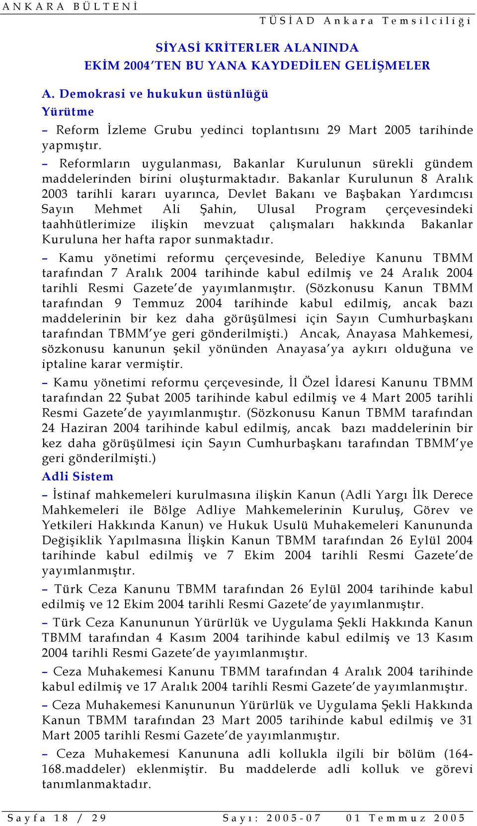 Bakanlar Kurulunun 8 Aralık 2003 tarihli kararı uyarınca, Devlet Bakanı ve Başbakan Yardımcısı Sayın Mehmet Ali Şahin, Ulusal Program çerçevesindeki taahhütlerimize ilişkin mevzuat çalışmaları