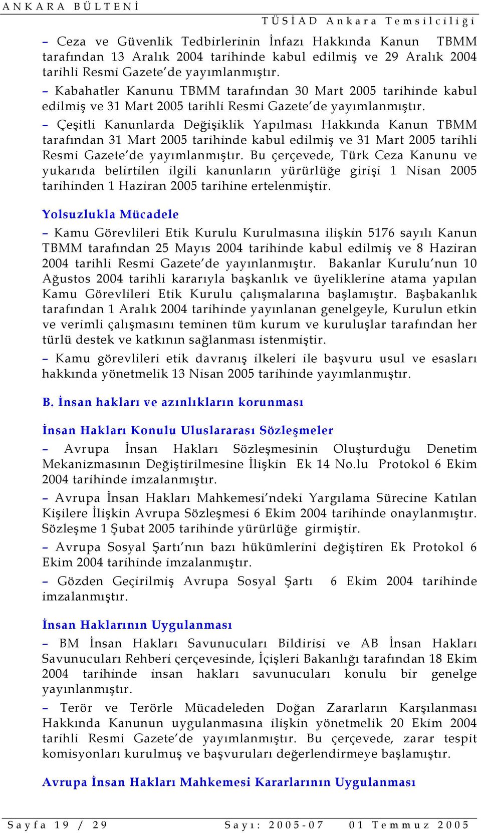 Çeşitli Kanunlarda Değişiklik Yapılması Hakkında Kanun TBMM tarafından 31 Mart 2005 tarihinde kabul edilmiş ve 31 Mart 2005 tarihli Resmi Gazete de yayımlanmıştır.