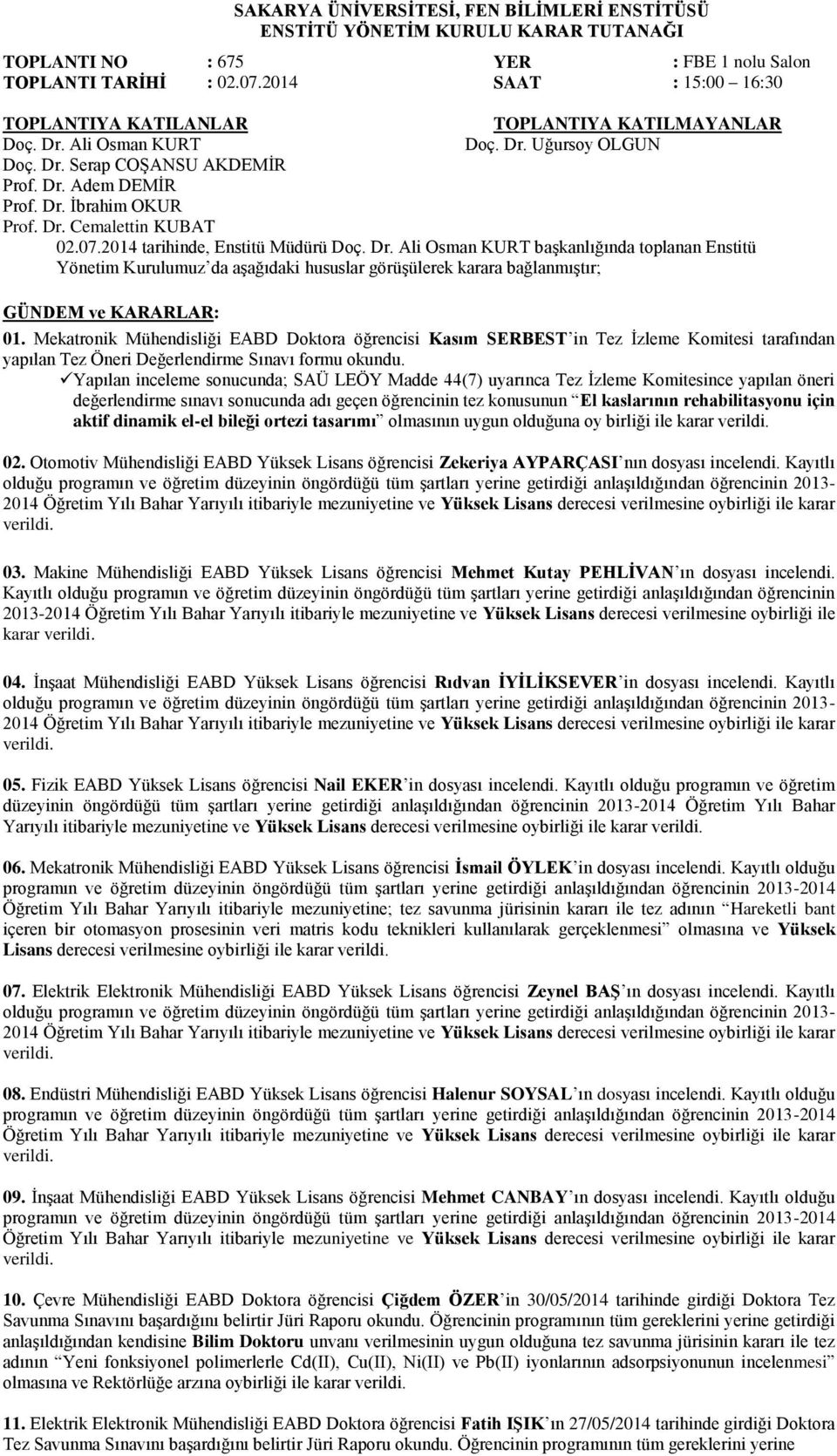 Mekatronik Mühendisliği EABD Doktora öğrencisi Kasım SERBEST in Tez İzleme Komitesi tarafından yapılan Tez Öneri Değerlendirme Sınavı formu okundu.