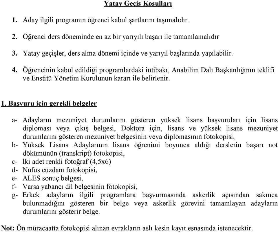 Öğrencinin kabul edildiği programlardaki intibakı, Anabilim Dalı Başkanlığının teklifi ve Enstitü Yönetim Kurulunun kararı ile belirlenir. 1.