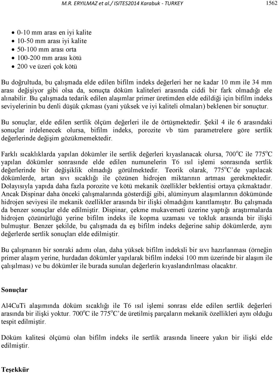 bifilm indeks değerleri her ne kadar 10 mm ile 34 mm arası değişiyor gibi olsa da, sonuçta döküm kaliteleri arasında ciddi bir fark olmadığı ele alınabilir.